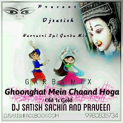 Ghoonghat Mein Chaand Hoga - Navrati Spl Garba Mix - Dj Satish Sachin N Praveen